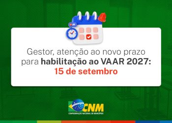 Após solicitação da CNM, prazo de habilitação ao VAAR 2027 é prorrogado para 15 de setembro
